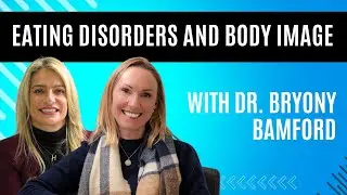 Eating Disorders and Body Image - Dr. Bryony Bamford -  TSE S3 Ep1