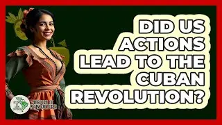 Did US Actions Lead To The Cuban Revolution? - History Of Latin Cultures