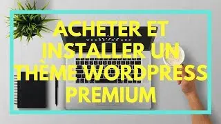 ⚡️ ACHETER ET INSTALLER UN TH&Egrave;ME WORDPRESS PREMIUM