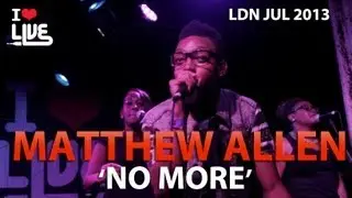 Matthew Allen - No More #ILUVLIVE July '13