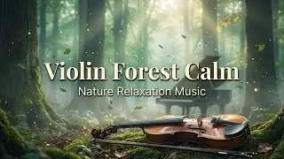 Whispers of the Violin Forest &ndash; Deep Nature Relaxation with Piano Harmony