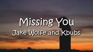 Jake Wolfe & Kbubs - Missing You (Lyrics)