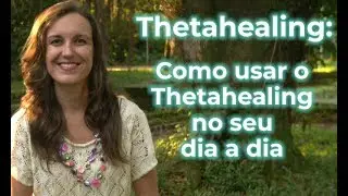 Thetahealing: Como utilizar o Thetahealing em seu Dia a Dia | Letícia Taveira