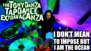 The Tony Danza Tapdance Extravaganza - I don't mean to impose but i am the ocean : Drum Cover