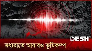 আবারও ভূমিকম্পে কেঁপে উঠল বাংলাদেশ | Earthquake |  Earthquake Update | Desh TV