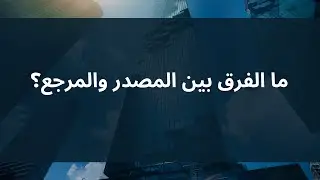 ما الفرق بين المصدر والمرجع؟