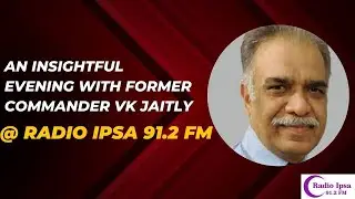 An Insightful Evening with Former Commander VK Jaitly | Radio IPSA 91.2 FM