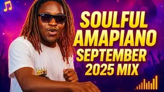 SOULFUL AMAPIANO SEPTEMBER 2025 MIX -JUOGI EXPERIENCE - Kabza De small.De Mthunda,Mawhoo,Kelvin momo
