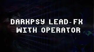 ALPTT#13 How to make a Darkpsy Lead / Fx with Operator