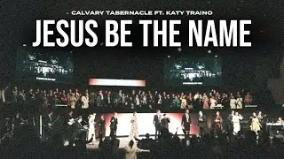 JESUS BE THE NAME | Calvary Tabernacle ft. Katy Traino