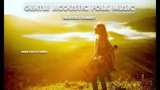 Beautiful Acoustic Folk Music for Weddings, Memories, Emotional Moments | Heartfelt Journey
