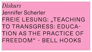 Jennifer Scherler - &bdquo;Teaching to transgress: education as the practice of freedom&ldquo; - bell hooks