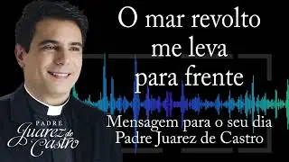 MENSAGEM - O mar revolto me leva para frente - @padrejuarez