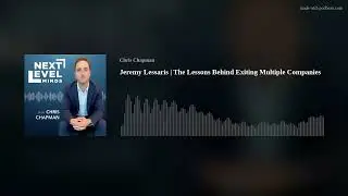 Jeremy Lessaris | The Lessons Behind Exiting Multiple Companies