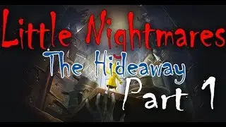 Little Nightmares The Hideaway Part 1