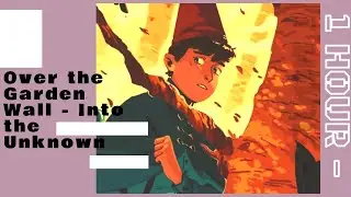 1 Hour - Over The Garden Wall - Into The Unknown