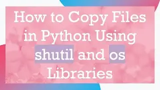 How to Copy Files in Python Using shutil and os Libraries