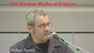 Michael Parenti - The Darker Myths of Empire