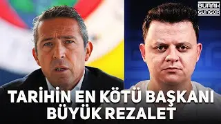 Fenerbahçe Tarihinin En Kötü Başkanı Ali Koç - BÜYÜK REZALET!