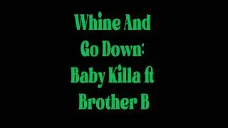 Whine & Go Down - Baby Killa ft Brother B