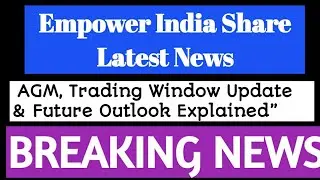 Empower India Share Latest News | AGM, Trading Window Update & Future Outlook Explained&rdquo;