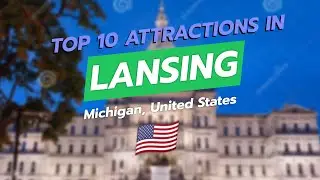 Top 10 Attractions in Lansing, Michigan 🌆✨