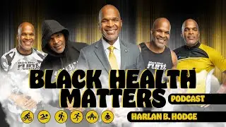 Black Health Matters with Host Harlan B. Hodge | Black Health Matters Podcast Ep 01