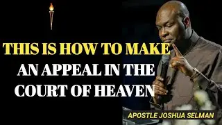 How to appeal to the court of heaven || Apostle Joshua selman 