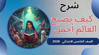 شرح نص كيف يصبح العالم أجمل الصف الخامس الابتدائي | شرح مبسط وأفكار الدرس