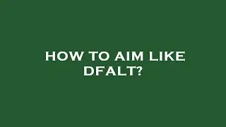How to aim like dfalt?