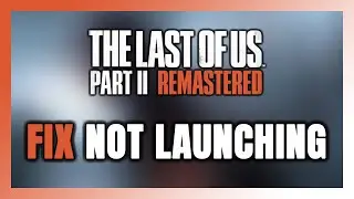 How to FIX The Last of Us Part II Remastered Not Launching/Won't Launch