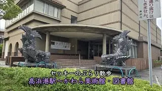 セッキーのぶらり散歩 高浜港駅～かわら美術館・図書館