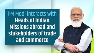 PM Modi interacts with Heads of Indian Missions abroad and stakeholders of trade and commerce