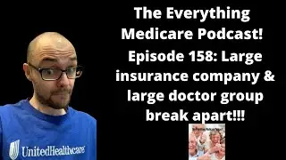 The Everything Medicare Podcast! Episode 158: Large insurance company & doctor group break apart!