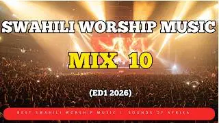 Swahili Worship Music Mix 10 Sounds Of Afrika | Mataifa Yote | Wewe ni Sababu Ya Maisha Yangu