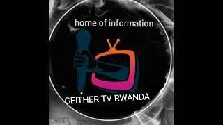 Amakuru agezweho,I byegeranyo,Amateka sports,n'imyidagaduro -GEITHER TV RWANDA
