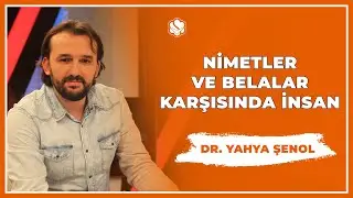 Nimetler ve Belalar Karşısında İnsan | Dr. Yahya ŞENOL