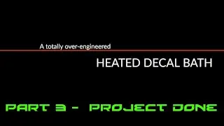 A totally over-engineered Heated Decal Bath: Part 3 - Project completed