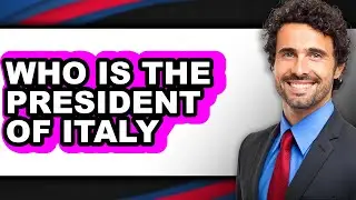 Who is the President of Italy in 2025 - Full Guide