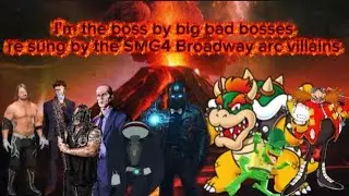 I'm the boss by big bad bosses re sung by the SMG4 Broadway arc villains (read description)
