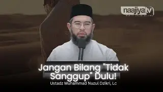 JANGAN BILAN TIDAK SANGGUP DULU - Ustadz Muhammad Nuzul Dzikri, Lc