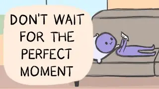 Stop Waiting For The Perfect Moment and Seize Your Opportunities