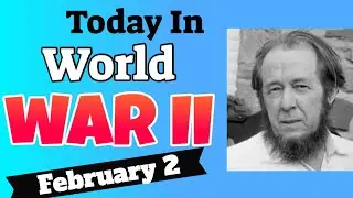 Today In World War II - February 2 -East Africa-FDR-Japanese Internment-Stalingrad-Solzhenitsyn