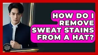 How Do I Remove Sweat Stains From A Hat? - The Sharp Dressed Gent