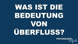 Was ist die Bedeutung von &Uuml;berfluss? | psychologie-einfach.de