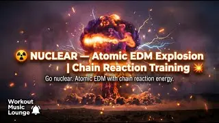☢️ NUCLEAR &mdash; Atomic EDM Explosion | Chain Reaction Training 💥