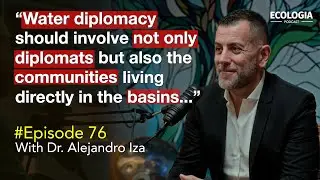 Ecologia Ep 76 - Dr. Alejandro Iza | Water Diplomacy