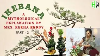 IKEBANA - A mythological explanation by Mrs.Rekha Reddy (Part - 2)