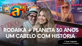 O cabelo da Rodaika para os 30 anos de Planeta Atl&acirc;ntida | Visagismo e hist&oacute;ria