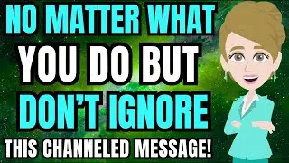 NO matter what you do but don't ignore this channeled message! Abraham Hicks 2026